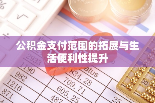 西夏公积金支付范围的拓展与生活便利性提升