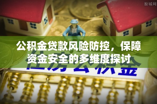 西夏公积金贷款风险防控，保障资金安全的多维度探讨