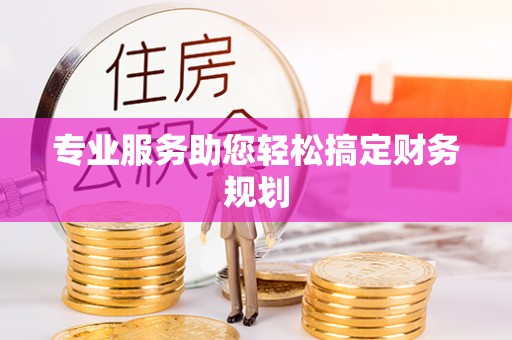 西夏专业服务助您轻松搞定财务规划