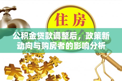 西夏公积金贷款调整后，政策新动向与购房者的影响分析