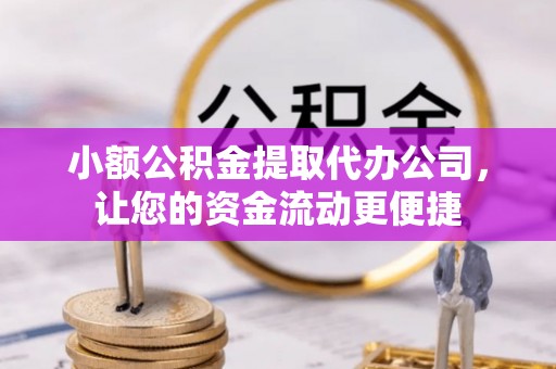 西夏小额公积金提取代办公司，让您的资金流动更便捷
