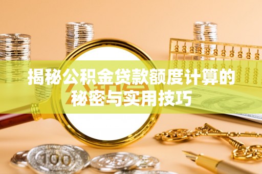 西夏揭秘公积金贷款额度计算的秘密与实用技巧