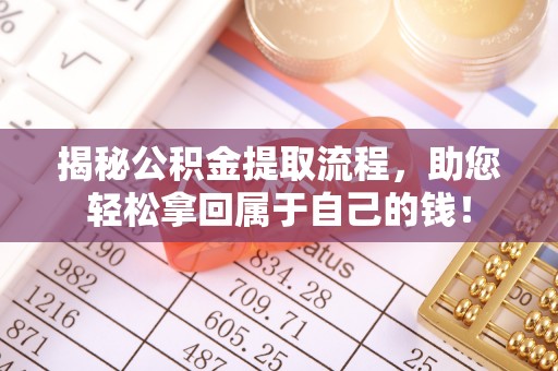 西夏揭秘公积金提取流程，助您轻松拿回属于自己的钱！