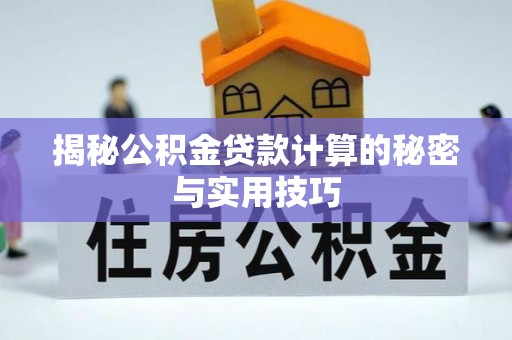 西夏揭秘公积金贷款计算的秘密与实用技巧