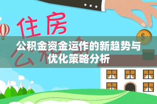 西夏公积金资金运作的新趋势与优化策略分析
