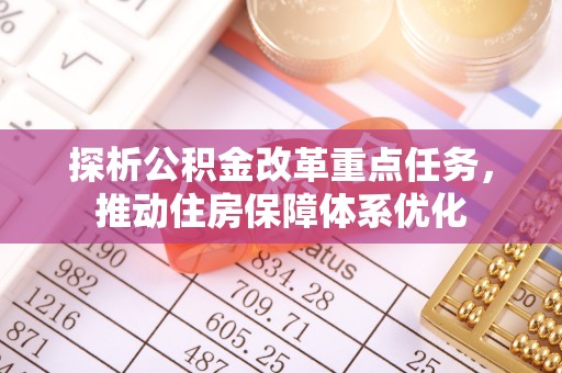 西夏探析公积金改革重点任务，推动住房保障体系优化