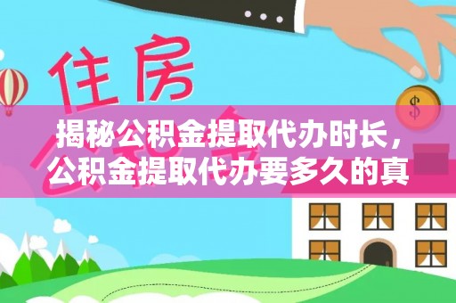 西夏揭秘公积金提取代办时长，公积金提取代办要多久的真相与攻略