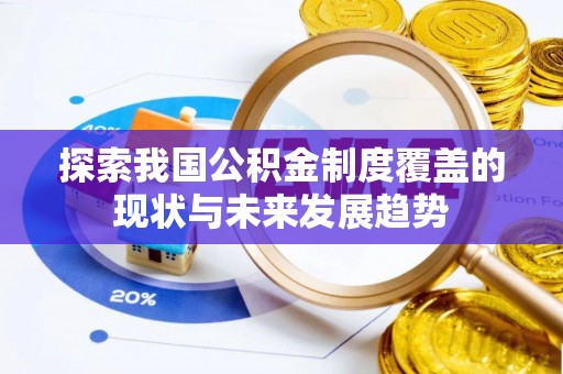 西夏探索我国公积金制度覆盖的现状与未来发展趋势