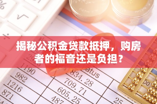 西夏揭秘公积金贷款抵押，购房者的福音还是负担？