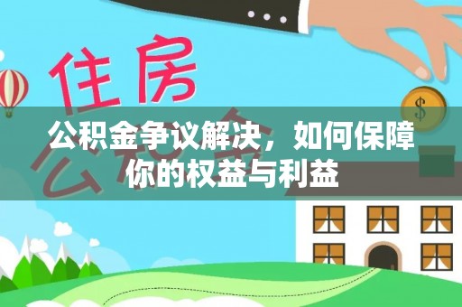 西夏公积金争议解决，如何保障你的权益与利益