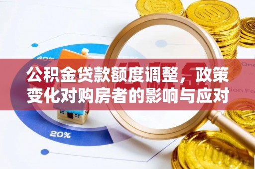 西夏公积金贷款额度调整，政策变化对购房者的影响与应对策略