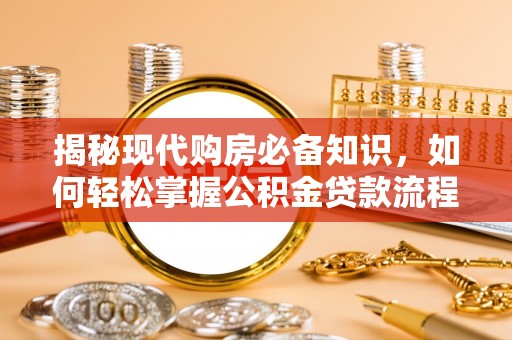 西夏揭秘现代购房必备知识，如何轻松掌握公积金贷款流程