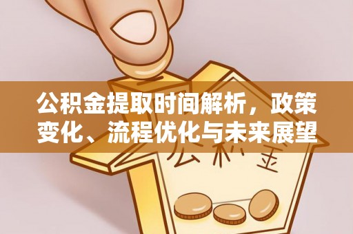 西夏公积金提取时间解析，政策变化、流程优化与未来展望