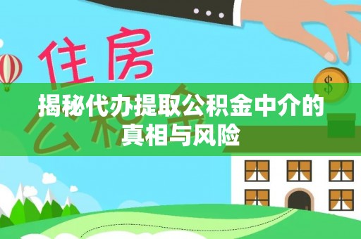 西夏揭秘代办提取公积金中介的真相与风险