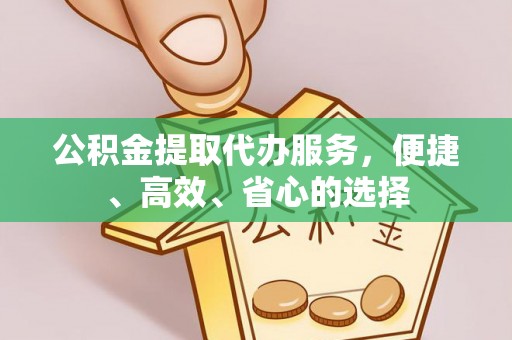 西夏公积金提取代办服务，便捷、高效、省心的选择