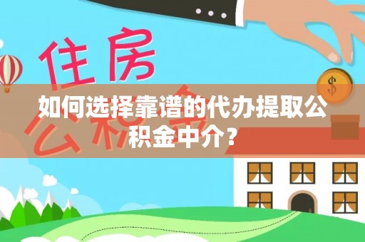 西夏如何选择靠谱的代办提取公积金中介？