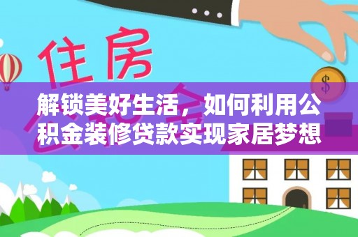西夏解锁美好生活，如何利用公积金装修贷款实现家居梦想