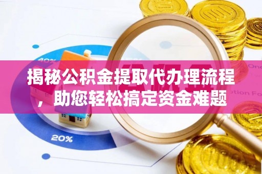 西夏揭秘公积金提取代办理流程，助您轻松搞定资金难题