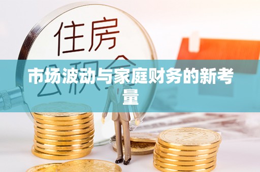 西夏市场波动与家庭财务的新考量