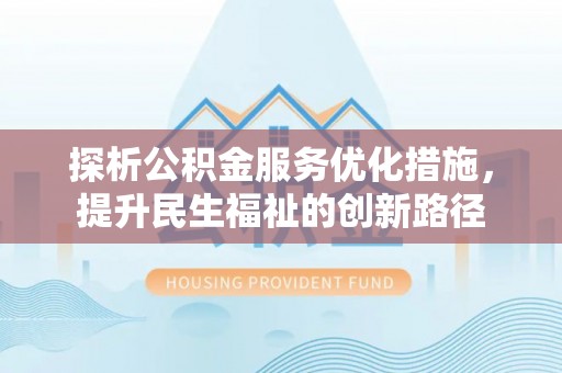 西夏探析公积金服务优化措施，提升民生福祉的创新路径
