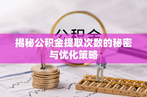 西夏揭秘公积金提取次数的秘密与优化策略