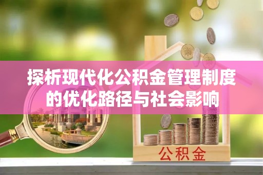 西夏探析现代化公积金管理制度的优化路径与社会影响