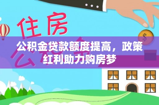 西夏公积金贷款额度提高，政策红利助力购房梦