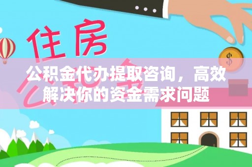 西夏公积金代办提取咨询，高效解决你的资金需求问题