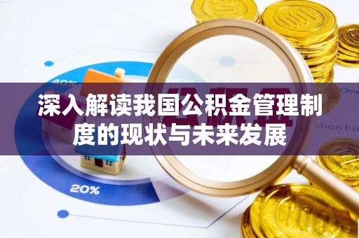 西夏深入解读我国公积金管理制度的现状与未来发展