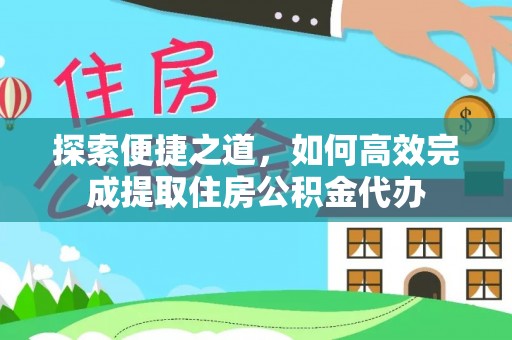 西夏探索便捷之道，如何高效完成提取住房公积金代办