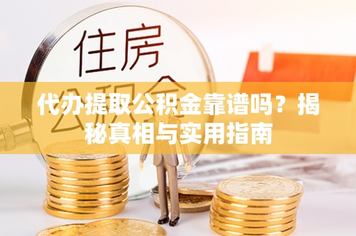 西夏代办提取公积金靠谱吗？揭秘真相与实用指南