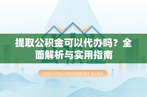 西夏提取公积金可以代办吗？全面解析与实用指南