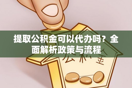 西夏提取公积金可以代办吗？全面解析政策与流程