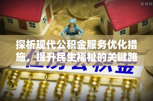 西夏探析现代公积金服务优化措施，提升民生福祉的关键路径
