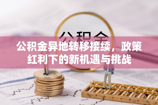 西夏公积金异地转移接续，政策红利下的新机遇与挑战