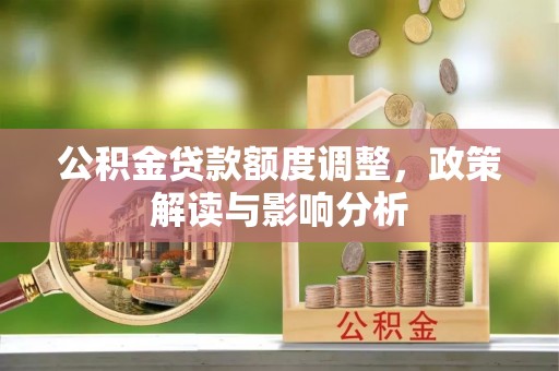 西夏公积金贷款额度调整，政策解读与影响分析