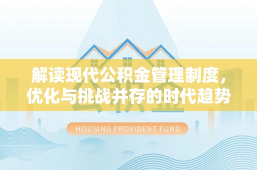 西夏解读现代公积金管理制度，优化与挑战并存的时代趋势