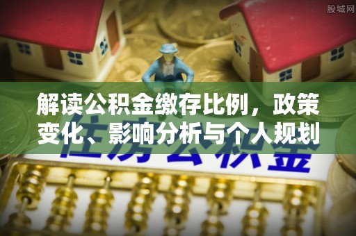 西夏解读公积金缴存比例，政策变化、影响分析与个人规划