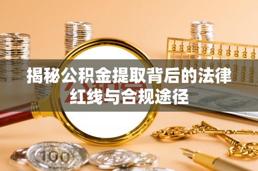 西夏揭秘公积金提取背后的法律红线与合规途径