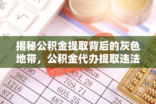 西夏揭秘公积金提取背后的灰色地带，公积金代办提取违法不？