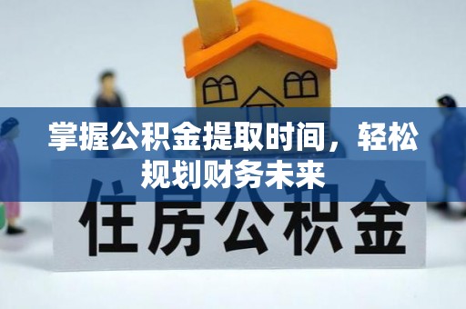 西夏掌握公积金提取时间，轻松规划财务未来