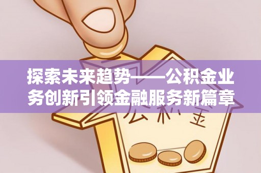 西夏探索未来趋势——公积金业务创新引领金融服务新篇章