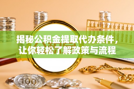 西夏揭秘公积金提取代办条件，让你轻松了解政策与流程