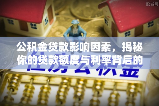 西夏公积金贷款影响因素，揭秘你的贷款额度与利率背后的秘密
