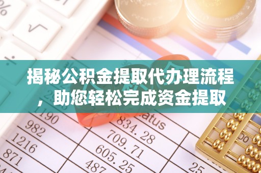 西夏揭秘公积金提取代办理流程，助您轻松完成资金提取