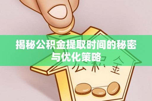 西夏揭秘公积金提取时间的秘密与优化策略