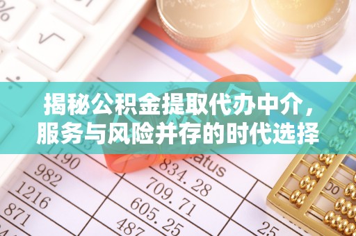 西夏揭秘公积金提取代办中介，服务与风险并存的时代选择