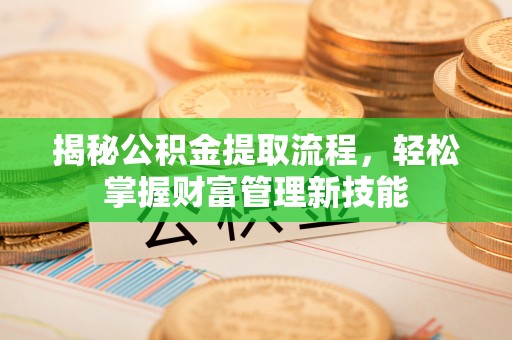 西夏揭秘公积金提取流程，轻松掌握财富管理新技能