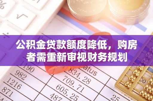 西夏公积金贷款额度降低，购房者需重新审视财务规划