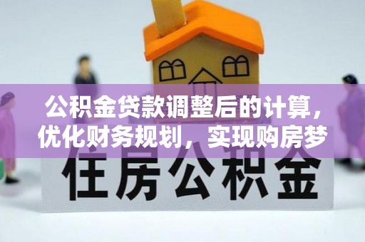 西夏公积金贷款调整后的计算，优化财务规划，实现购房梦想